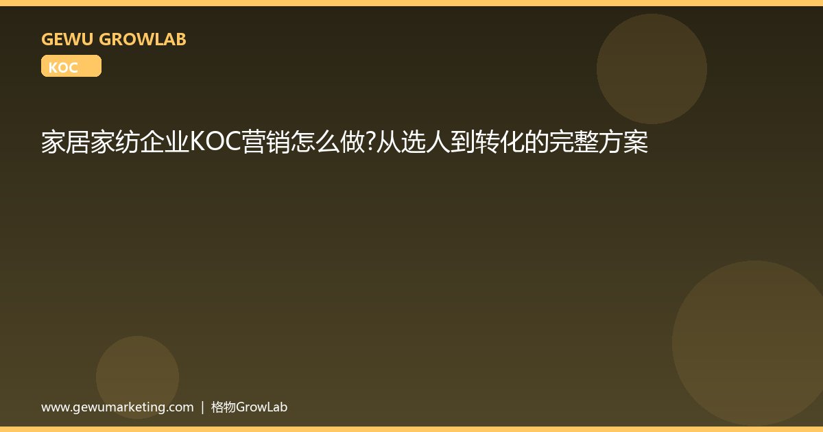 家居家纺企业KOC营销怎么做？从选人到转化的完整方案