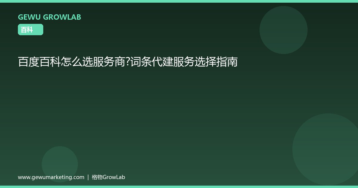 百度百科怎么选服务商？词条代建服务选择指南