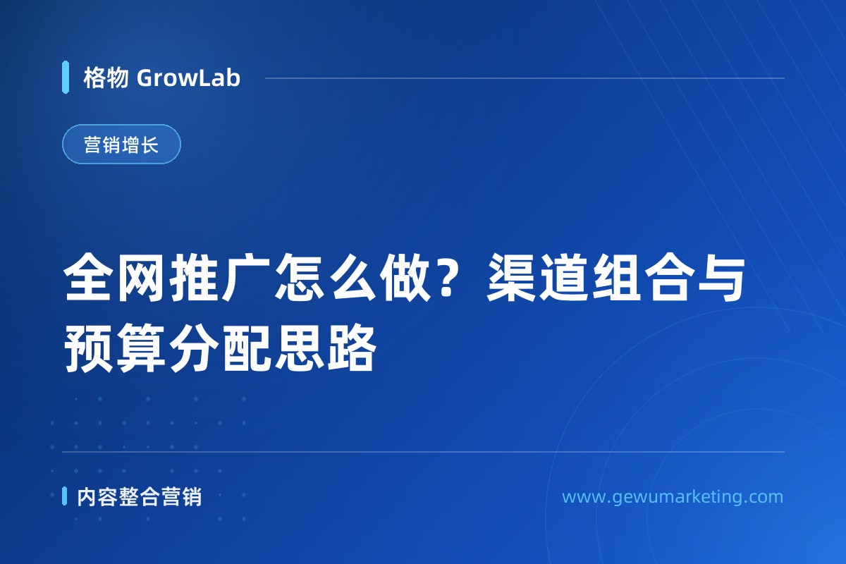 全网推广怎么做？渠道组合与预算分配思路