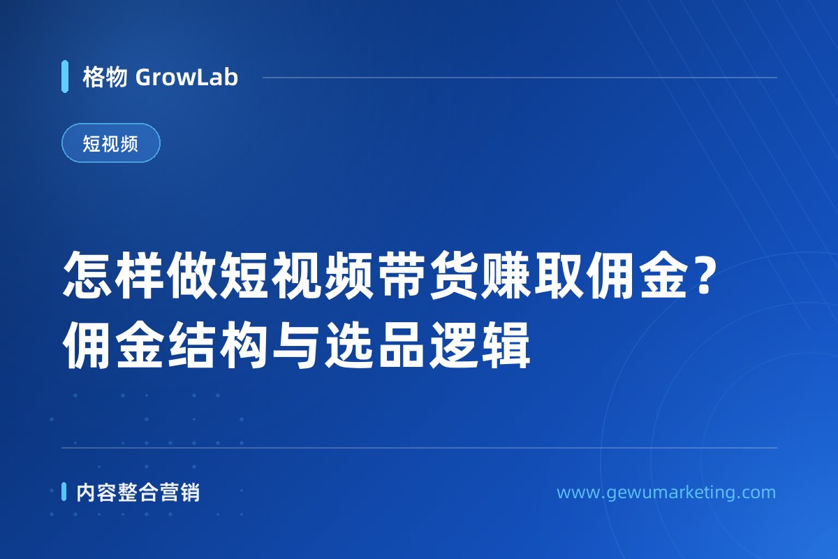 怎样做短视频带货赚取佣金？佣金结构与选品逻辑