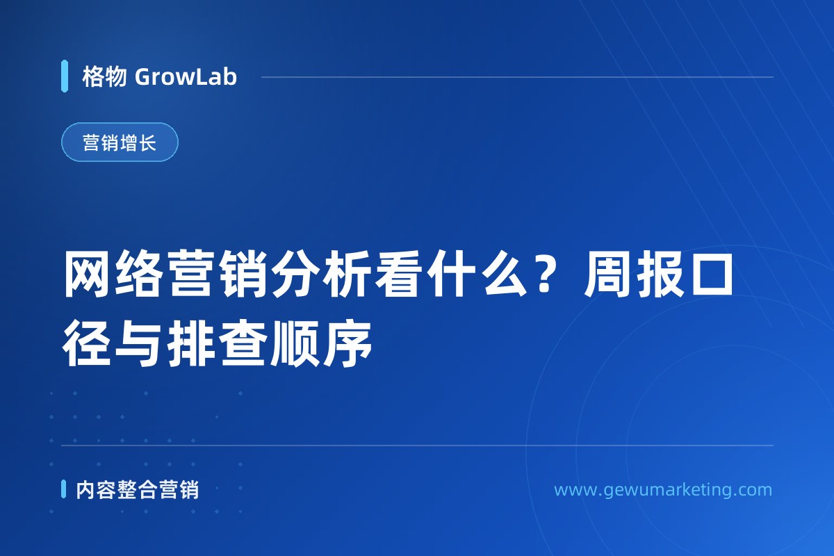 网络营销分析看什么？周报口径与排查顺序