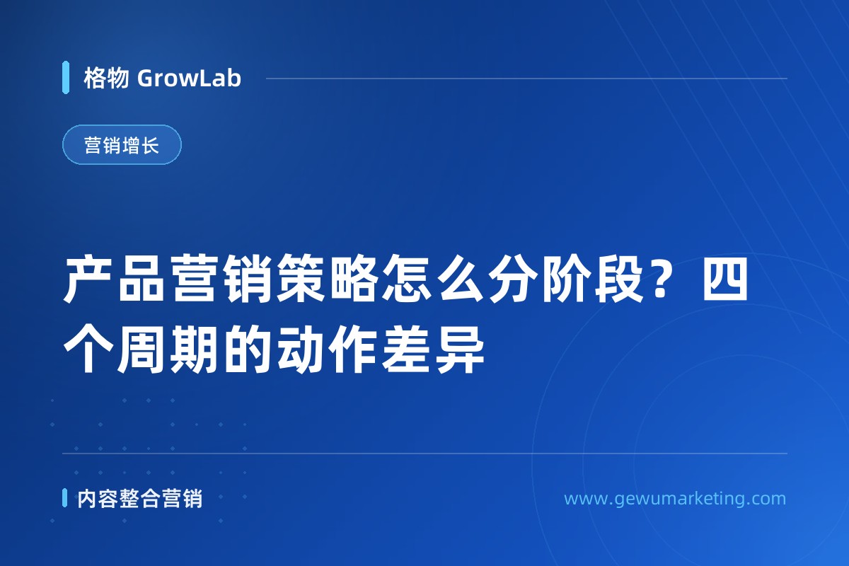 产品营销策略怎么分阶段？四个周期的动作差异