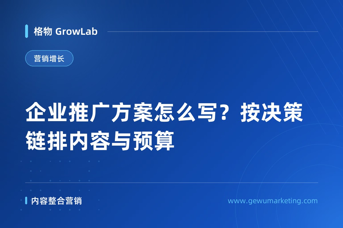 企业推广方案怎么写？按决策链排内容与预算