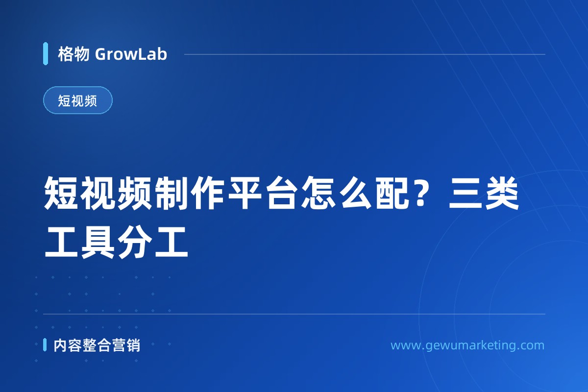 短视频制作平台怎么配？三类工具分工