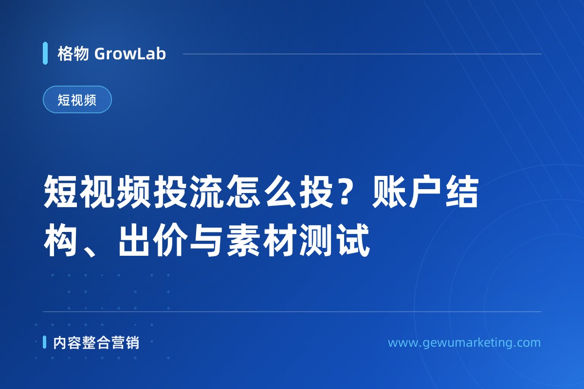 短视频投流怎么投？账户结构、出价与素材测试
