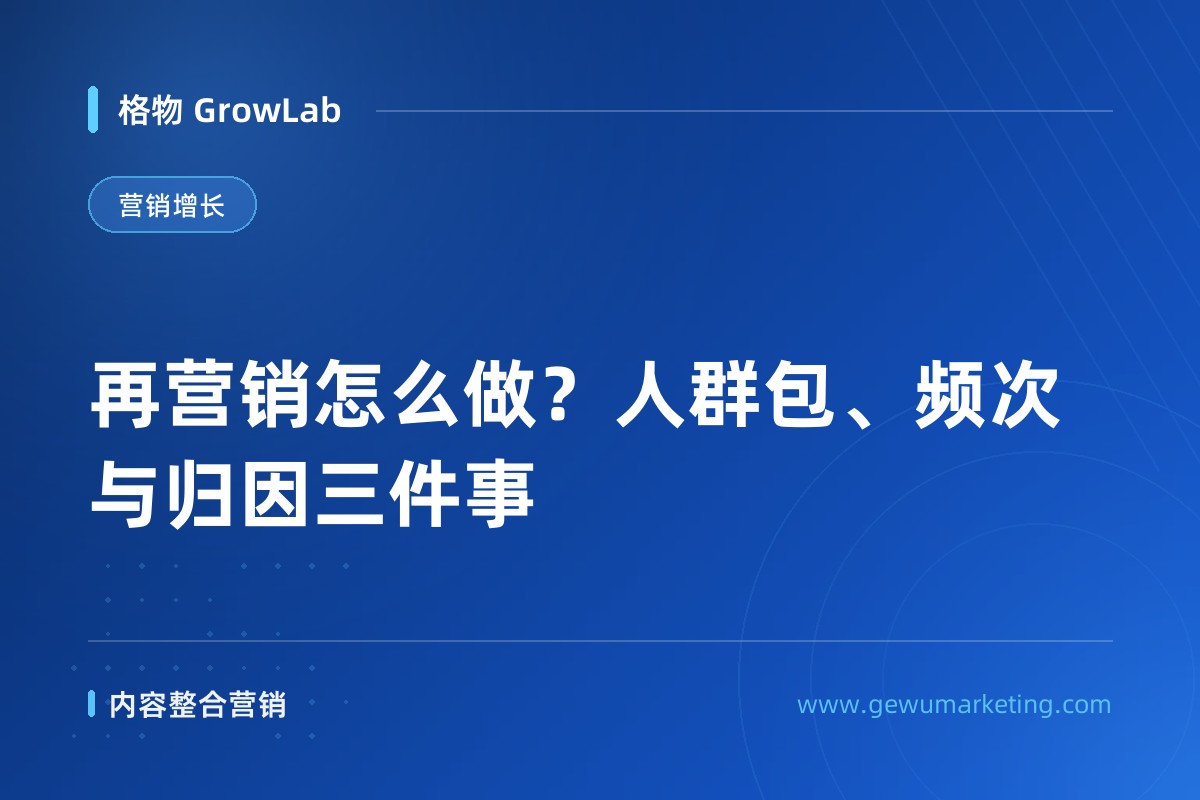 再营销怎么做？人群包、频次与归因三件事