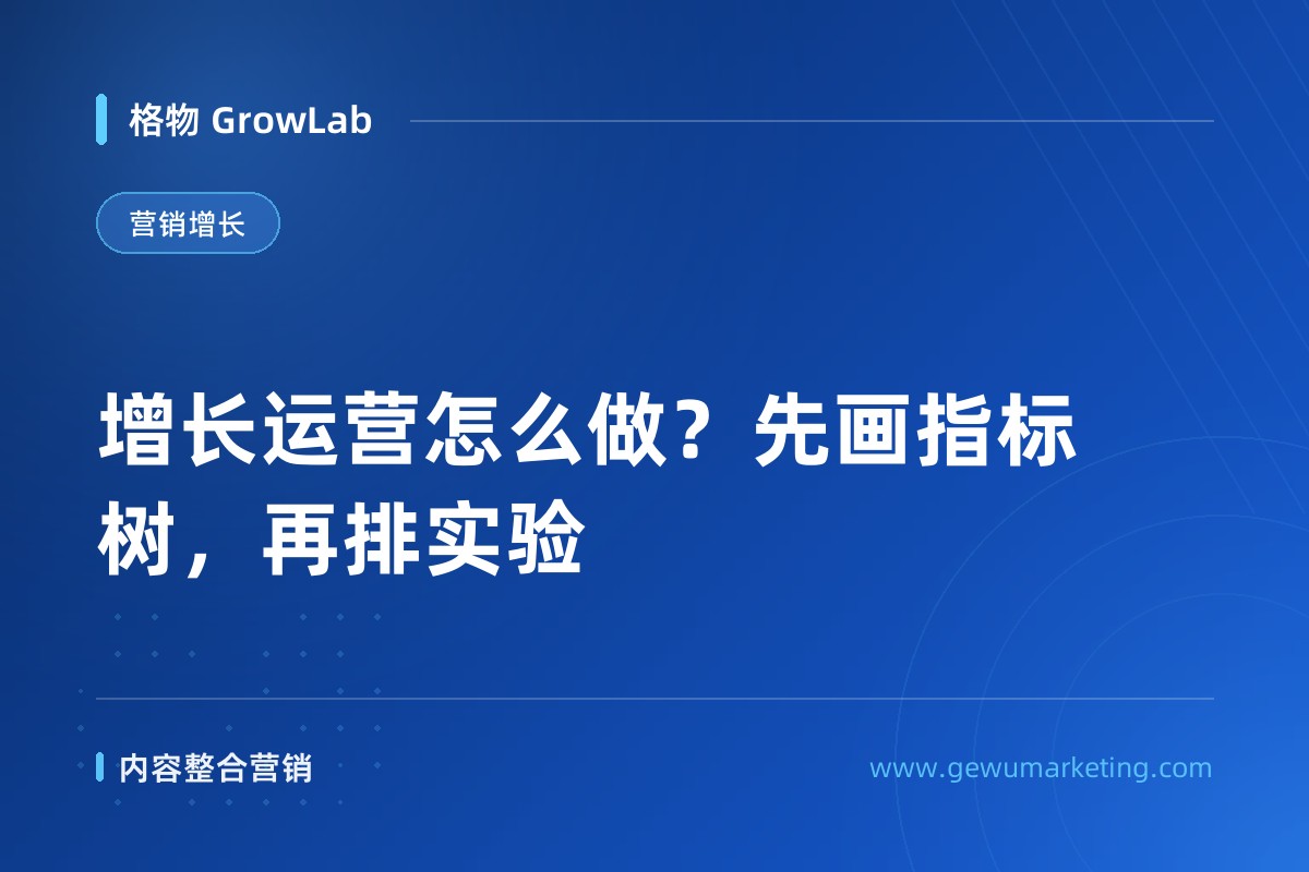 增长运营怎么做？先画指标树，再排实验